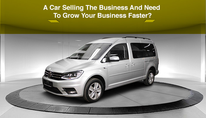 A-Car-Selling-The-Business-And-Need-To-Grow-Your-Business-Faster