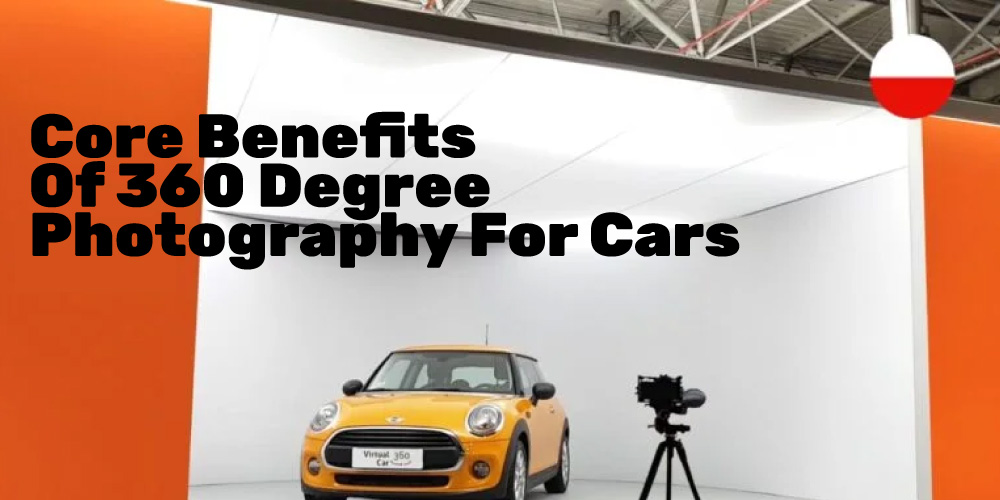 Core-Benefits-Of-360-Degree-Photography-For-Cars