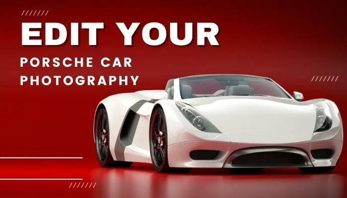 How to edit your Porsche car Photography