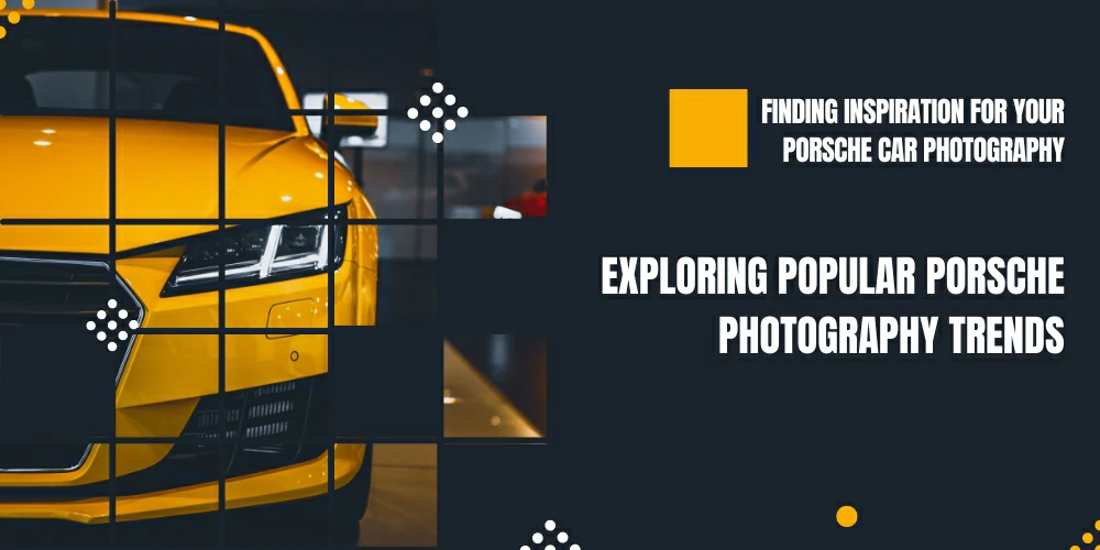 Exploring Popular Porsche Photography Trends