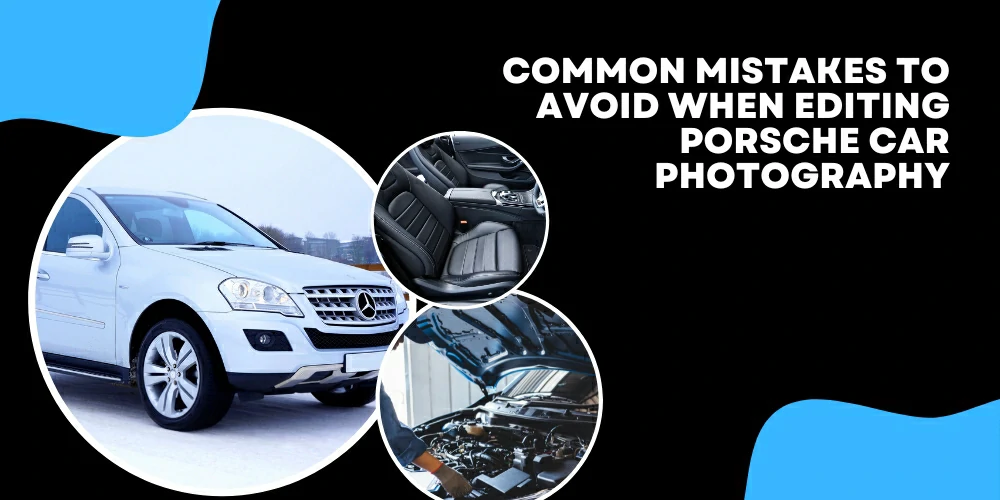 Common Mistakes to Avoid When Editing Porsche Car Photography